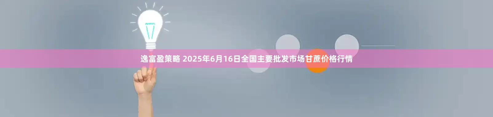 逸富盈策略 2025年6月16日全国主要批发市场甘蔗价格行情